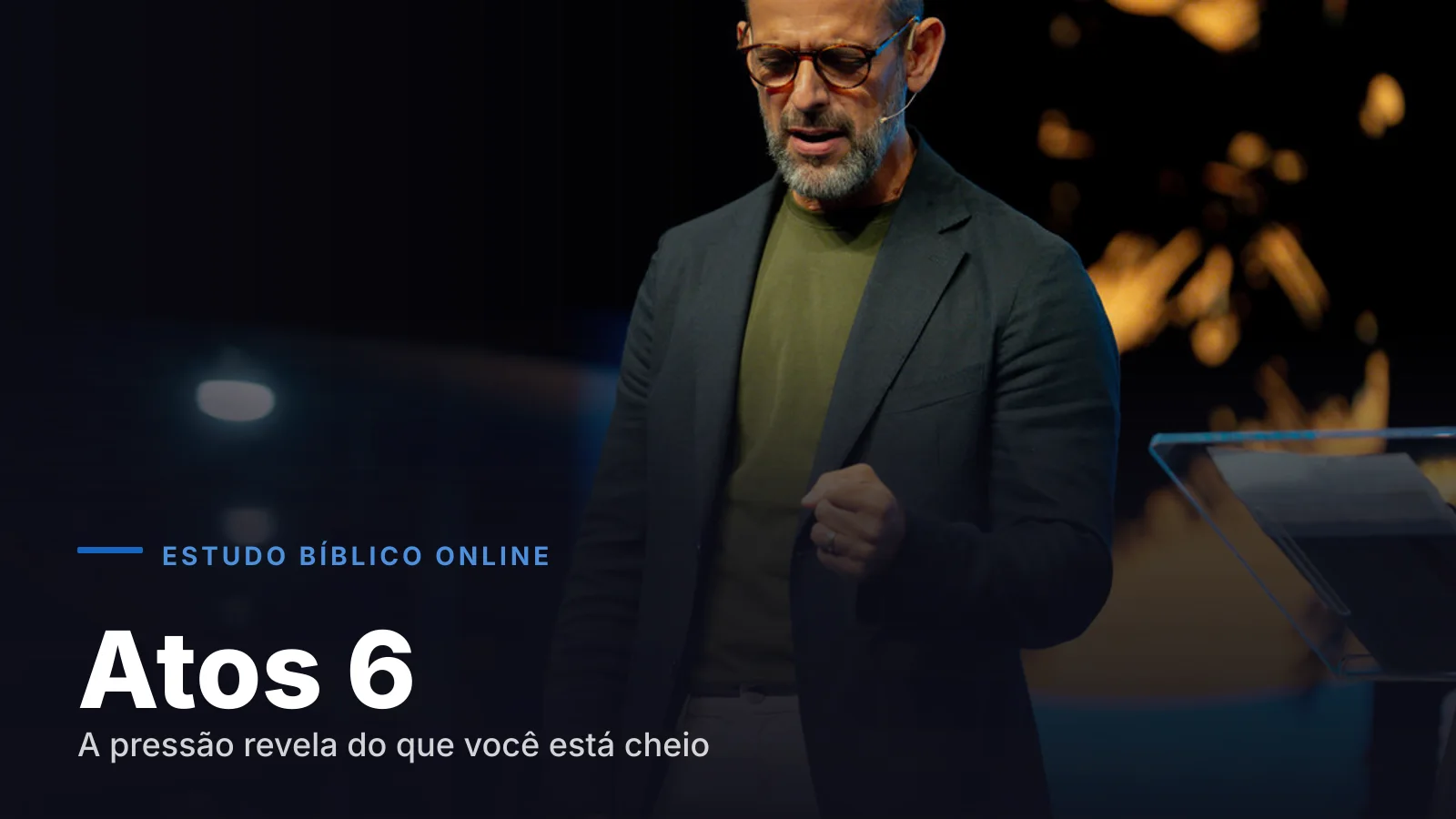 Série Estudo Bíblico Online: Atos 6: A Pressão Revela Do Que Você Está Cheio